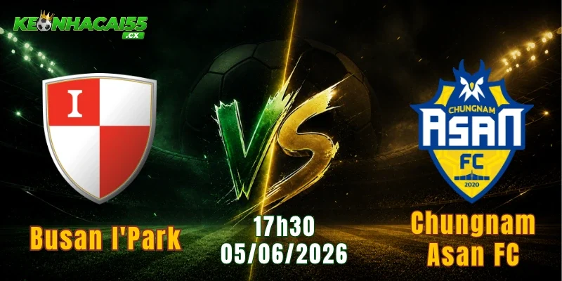 Nhận Định Busan I’Park Vs Chungnam Asan FC 17h30 Ngày 05/06: Vòng 16 Giải Hạng Hai Hàn Quốc