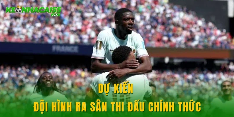 Dự kiến đội hình ra sân thi đấu chính thức