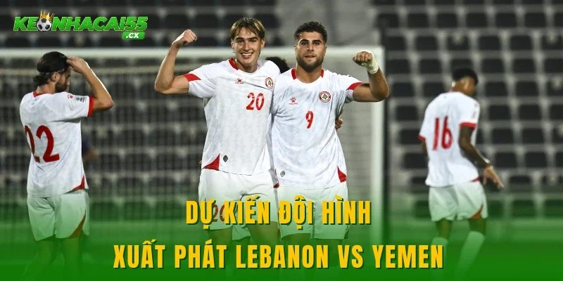 Dự kiến đội hình xuất phát Lebanon vs Yemen 