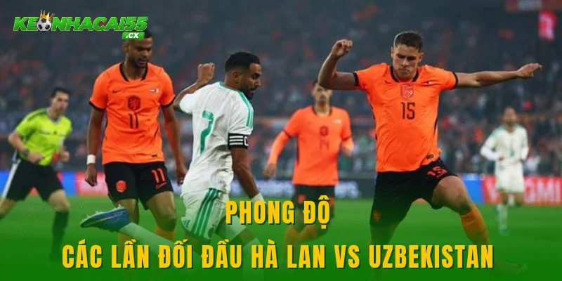 Phong độ các lần đối đầu Hà Lan vs Uzbekistan 