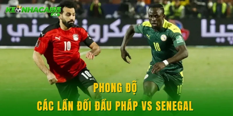Phong độ các lần đối đầu Pháp vs Senegal 