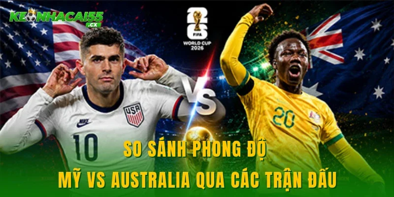 So sánh phong độ Mỹ vs Australia qua các trận đấu